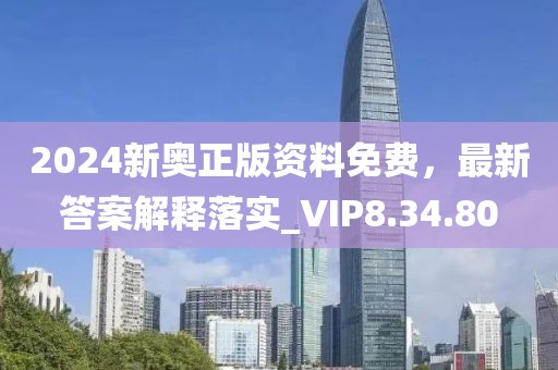 2024新奧正版資料免費，最新答案解釋落實_VIP8.34.80