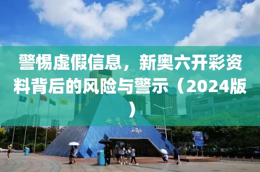 警惕虛假信息,新奧六開彩資料背后的風險與警示(2024版)