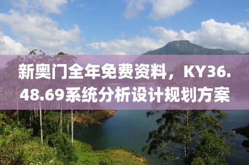 新奧門全年免費資料，KY36.48.69系統分析設計規劃方案
