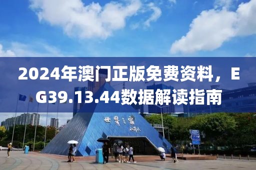 2024年澳門正版免費(fèi)資料，EG39.13.44數(shù)據(jù)解讀指南