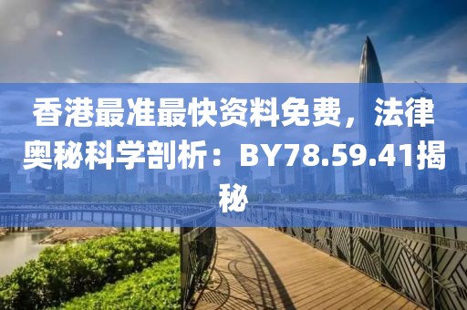 香港最準最快資料免費,法律奧秘科學剖析:BY78.59.41揭秘