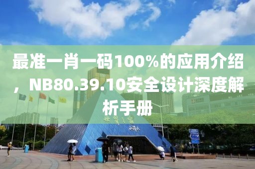 最準一肖一碼100%的應用介紹,NB80.39.10安全設計深度解析手冊