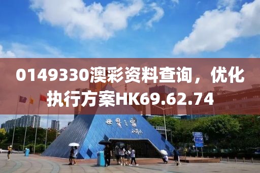 0149330澳彩資料查詢,優(yōu)化執(zhí)行方案HK69.62.74