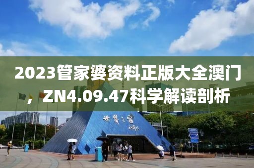 2023管家婆資料正版大全澳門，ZN4.09.47科學解讀剖析