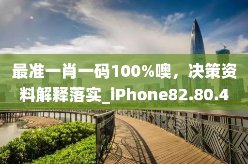最準一肖一碼100%噢，決策資料解釋落實_iPhone82.80.4