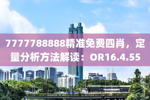 7777788888精準免費四肖，定量分析方法解讀：OR16.4.55