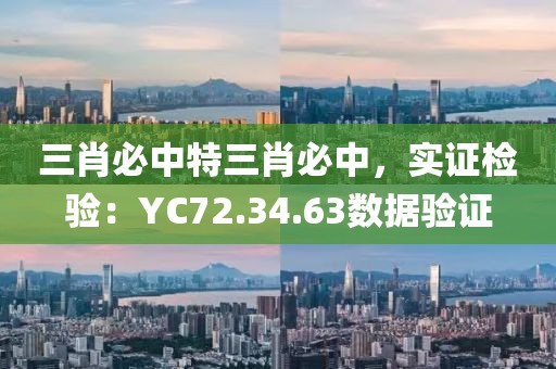 三肖必中特三肖必中，實證檢驗：YC72.34.63數據驗證