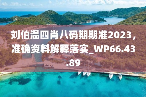劉伯溫四肖八碼期期準(zhǔn)2023,準(zhǔn)確資料解釋落實(shí)_WP66.43.89