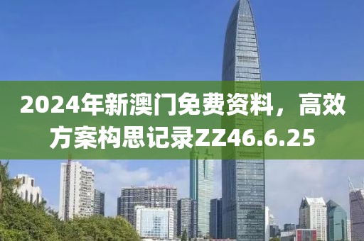 2024年新澳門免費資料，高效方案構思記錄ZZ46.6.25