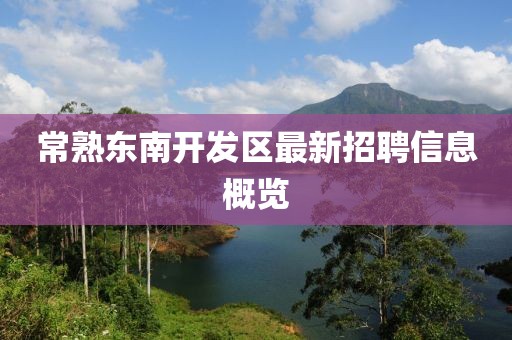 常熟東南開發區最新招聘信息概覽