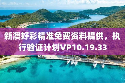 新澳好彩精準免費資料提供，執行驗證計劃VP10.19.33
