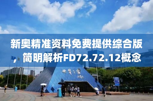新奧精準資料免費提供綜合版，簡明解析FD72.72.12概念