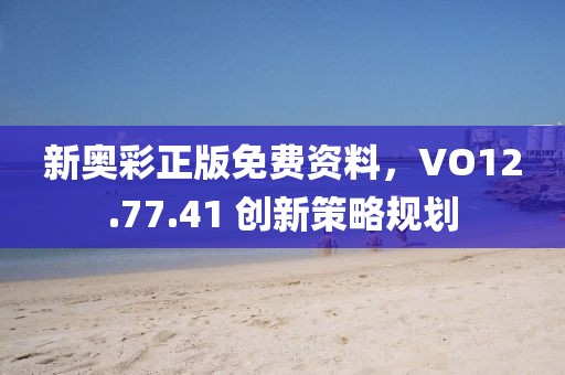 新奧彩正版免費資料，VO12.77.41 創新策略規劃