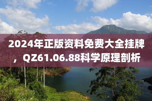 2024年正版資料免費大全掛牌,QZ61.06.88科學原理剖析