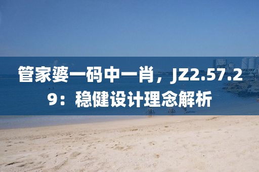 管家婆一碼中一肖，JZ2.57.29：穩健設計理念解析