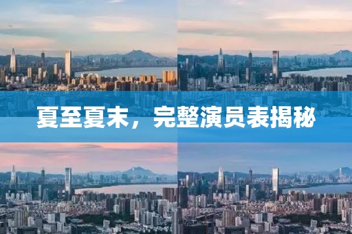 夏至夏末，完整演員表揭秘