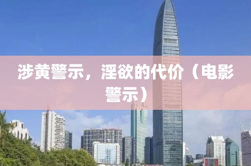 涉黃警示,淫欲的代價(電影警示)