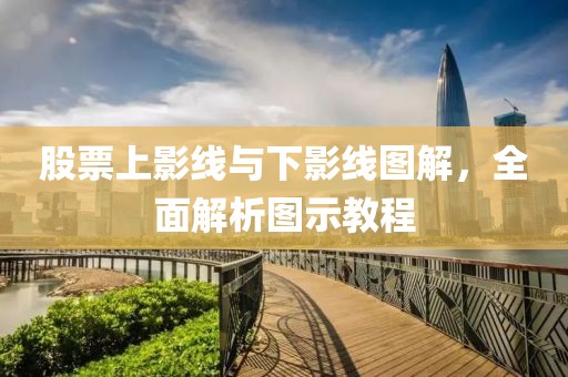 股票上影線與下影線圖解，全面解析圖示教程