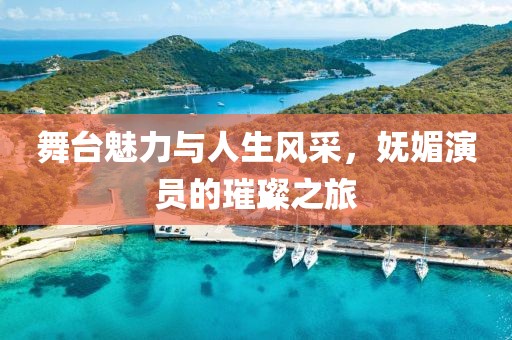 舞臺魅力與人生風采，嫵媚演員的璀璨之旅