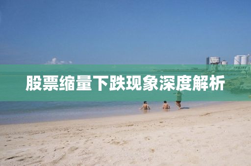 股票縮量下跌現(xiàn)象深度解析