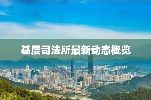 基層司法所最新動態概覽