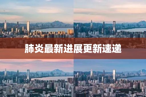 肺炎最新進展更新速遞