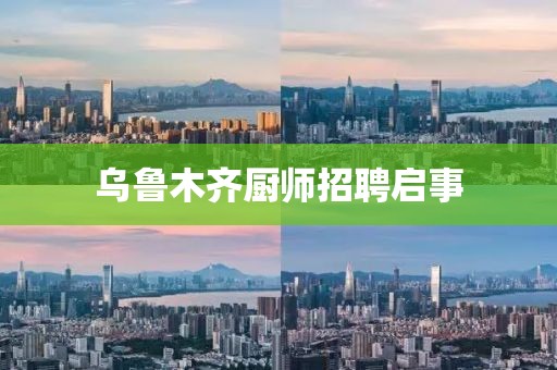 烏魯木齊廚師招聘啟事