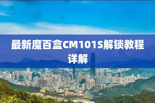 最新魔百盒CM101S解鎖教程詳解