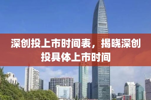 深創投上市時間表，揭曉深創投具體上市時間