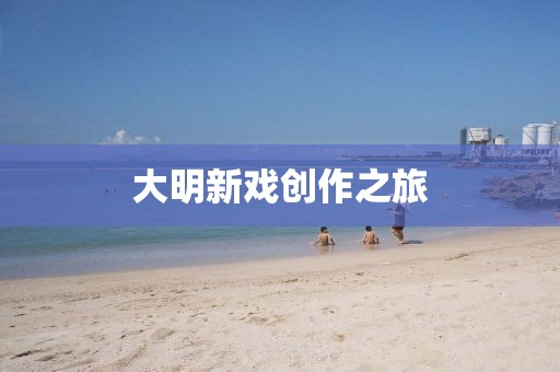 大明新戲創作之旅