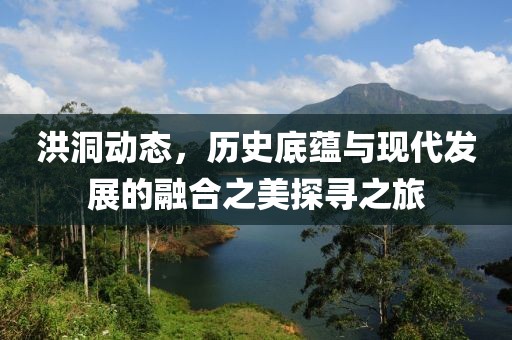 洪洞動(dòng)態(tài)，歷史底蘊(yùn)與現(xiàn)代發(fā)展的融合之美探尋之旅