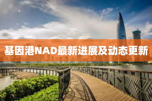 基因港NAD最新進展及動態更新