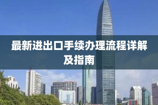 最新進出口手續辦理流程詳解及指南