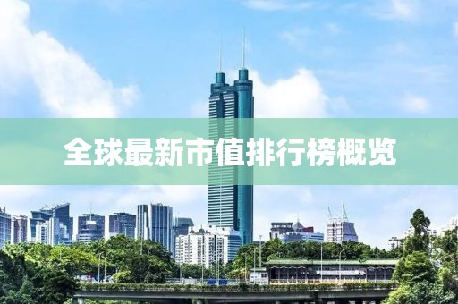 全球最新市值排行榜概覽