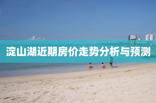 淀山湖近期房價走勢分析與預測