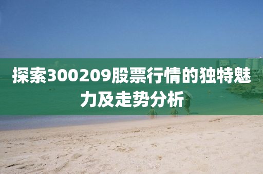 探索300209股票行情的獨特魅力及走勢分析