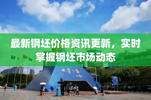 最新鋼坯價格資訊更新，實時掌握鋼坯市場動態