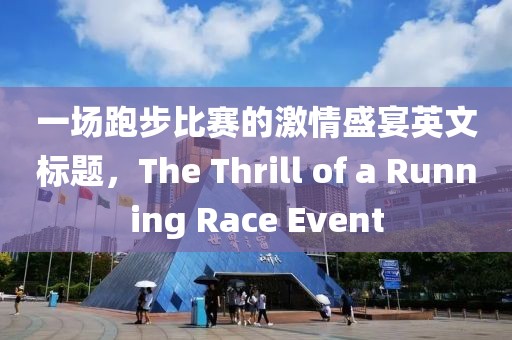 一場跑步比賽的激情盛宴英文標(biāo)題，The Thrill of a Running Race Event