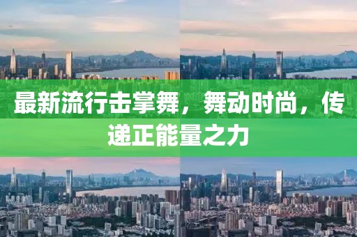 最新流行擊掌舞，舞動(dòng)時(shí)尚，傳遞正能量之力