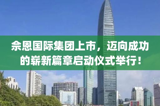 佘恩國際集團上市，邁向成功的嶄新篇章啟動儀式舉行！