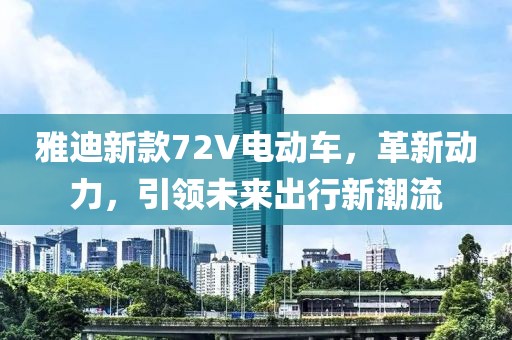 雅迪新款72V電動車，革新動力，引領(lǐng)未來出行新潮流