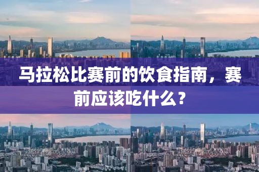馬拉松比賽前的飲食指南，賽前應(yīng)該吃什么？