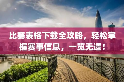 比賽表格下載全攻略,輕松掌握賽事信息,一覽無遺!