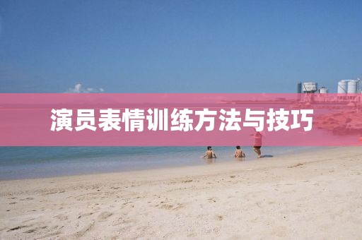 演員表情訓(xùn)練方法與技巧