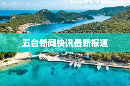 五臺新聞快訊最新報道