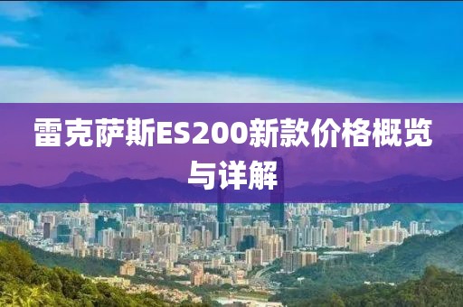 雷克薩斯ES200新款價格概覽與詳解