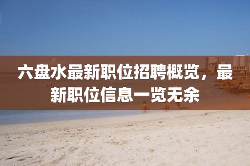 六盤水最新職位招聘概覽，最新職位信息一覽無余