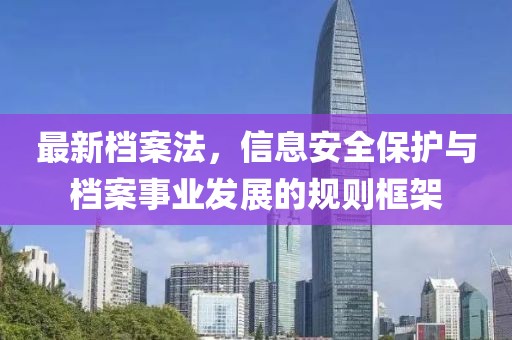 最新檔案法，信息安全保護與檔案事業發展的規則框架
