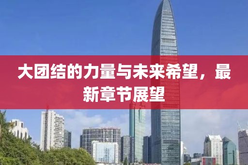 大團結的力量與未來希望，最新章節展望