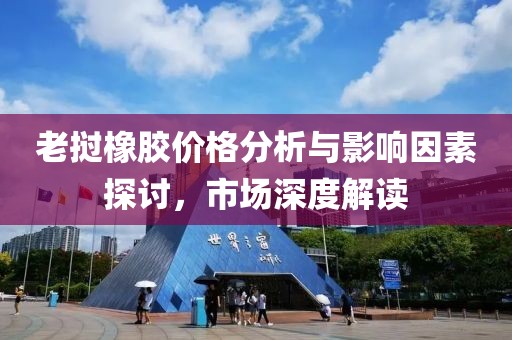 老撾橡膠價格分析與影響因素探討,市場深度解讀